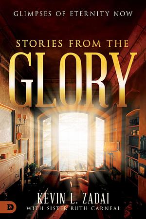 Stories From The Glory: Glimpses of Eternity Now by Ruth Carneal, Kevin L. Zadai, Kevin L. Zadai