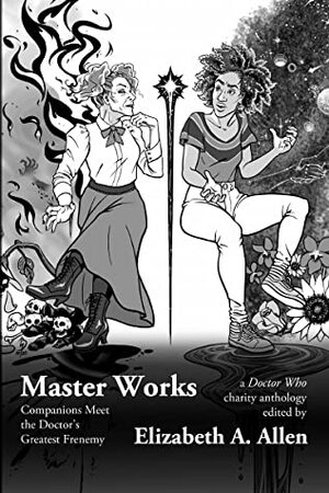Master Works: Companions Meet the Doctor's Greatest Frenemy by Elizabeth A. Allen, Sam Maleski
