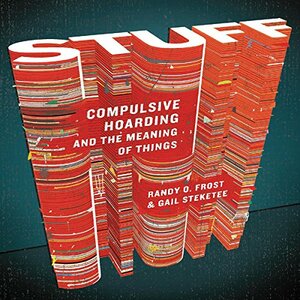 Stuff: Compulsive Hoarding and the Meaning of Things by Gail Steketee, Randy O. Frost