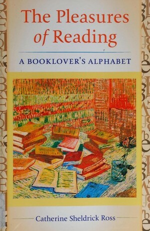 The Pleasures of Reading: A Booklover's Alphabet by Catherine Sheldrick Ross