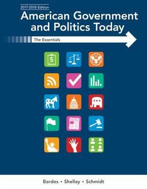 American Government and Politics Today: Essentials 2017-2018 Edition by Mack C Shelley, Barbara A. Bardes, Steffen W. Schmidt