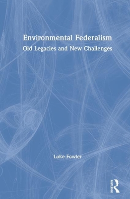 Environmental Federalism: Old Legacies and New Challenges by Luke Fowler