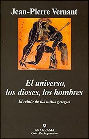 El universo, los dioses, los hombres: El relato de los mitos griegos by Jean-Pierre Vernant