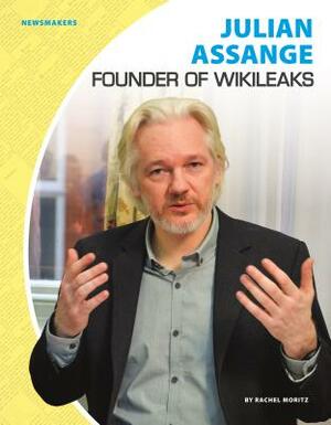 Julian Assange: Founder of Wikileaks by Rachel Moritz