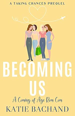 Becoming Us: Foreign affairs, unforgettable friendships, and a coming of age romance for four women who are learning how to love. A Taking Chances prequel. by Katie Bachand