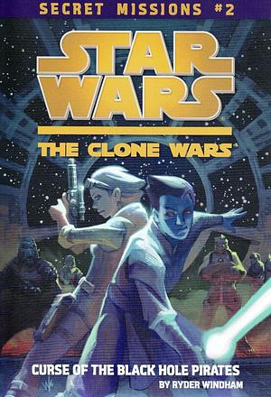 Star Wars: The Clone Wars: Secret Missions #2: The Curse of the Black Hole Pirates by Ryder Windham