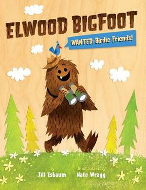Elwood Bigfoot: Wanted: Birdie Friends! by Jill Esbaum