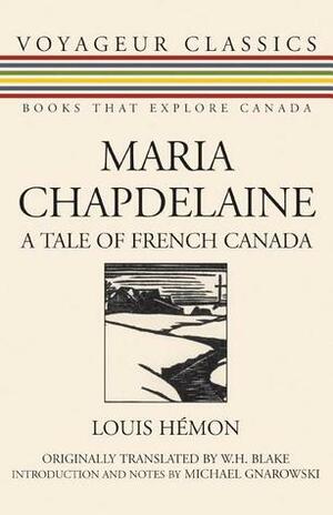 Maria Chapdelaine: A Tale of French Canada by Louis Hémon, W.H. Blake, Michael Gnarowski