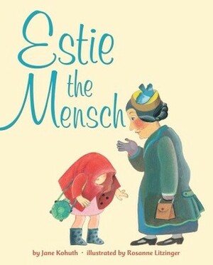 Estie the Mensch by Rosanne Litzinger, Jane Kohuth