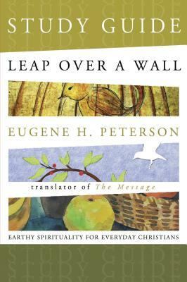 Leap Over a Wall Study Guide: Earthy Spirituality for Everyday Christians by Eugene H. Peterson
