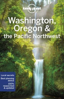 Lonely Planet Washington, Oregon & the Pacific Northwest by Celeste Brash, Lonely Planet, Becky Ohlsen