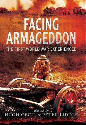Facing Armageddon: The First World War Experienced by Peter Liddle