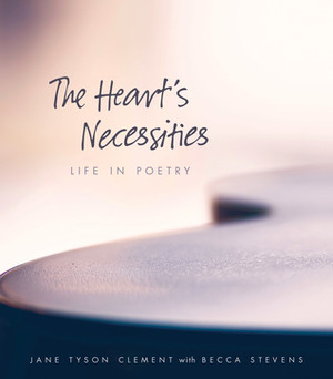 The Heart's Necessities: Life in Poetry by Becca Stevens, Jane Tyson Clement