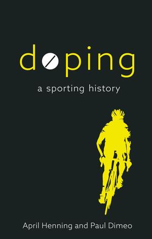 Doping: A Sporting History by April Henning, Paul Dimeo