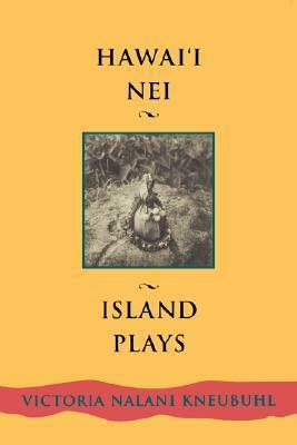 Hawaii Nei: Island Plays by Victoria Nalani Kneubuhl