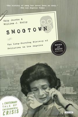 Smogtown: The Lung-Burning History of Pollution in Los Angeles by Williamj Kelly, Chip Jacobs