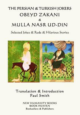 The Persian & Turkish Jokers Obeyd Zakani & Mulla Nasr ud-din: Selected Jokes & Rude & Hilarious Stories by Obeyd Zakani, Mulla Nasr Ud-Din