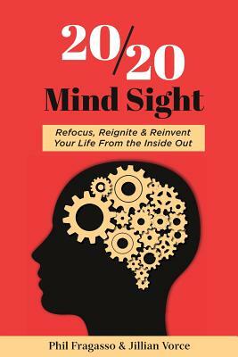 20/20 Mind Sight: Refocus, Reignite & Reinvent Your Life From the Inside Out by Phil Fragasso, Jillian Vorce