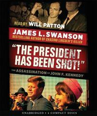 The President Has Been Shot!: The Assassination of John F. Kennedy by Will Patton, James L. Swanson