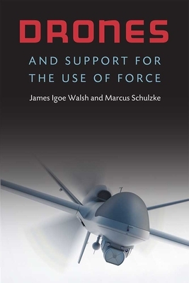 Drones and Support for the Use of Force by Marcus Schulzke, James Igoe Walsh