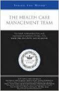 The Health Care Management Team: The Roles, Responsibilities, and Leadership Strategies of CEOs, CTOs, Marketing Executives, and HR Leaders by Aspatore Books