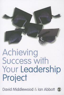 Achieving Success with Your Leadership Project by Ian Abbott, David Middlewood
