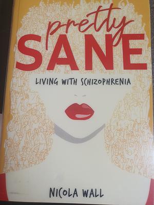 Pretty Sane: Living with Schizophrenia by Nicola Wall