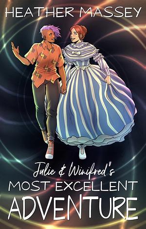 Julie & Winifred's Most Excellent Adventure by Heather Massey