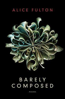 Barely Composed: Poems by Alice Fulton