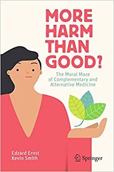More Harm than Good?: The Moral Maze of Complementary and Alternative Medicine by Edzard Ernst