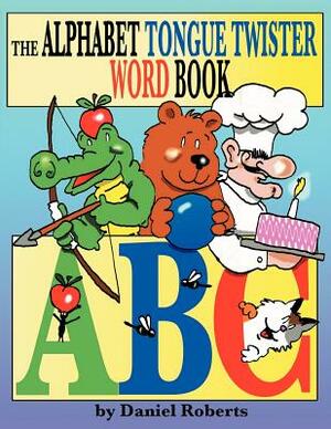 The ABC Tongue Twister Word Book by Daniel Roberts