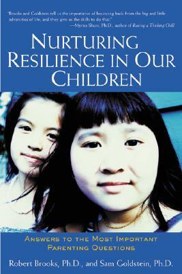 Nurturing Resilience in Our Children: Answers to the Most Important Parenting Questions by Robert Brooks, Sam Goldstein