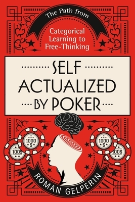 Self-Actualized by Poker: The Path from Categorical Learning to Free-Thinking by Roman Gelperin