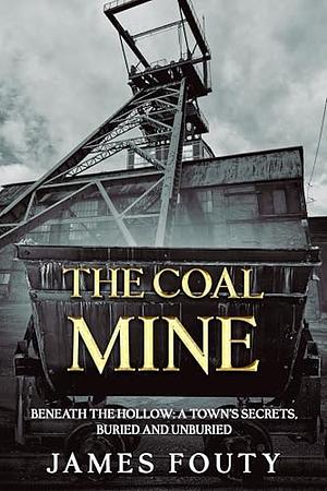The Coal Mine: Buried Shadows of Appalachia by James Fouty