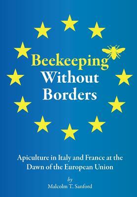 Beekeeping Without Borders: Apiculture in Italy and France at the Dawn of the European Union by Malcolm T. Sanford