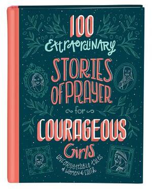 100 Extraordinary Stories of Prayer for Courageous Girls: Unforgettable Tales of Women of Faith by Jean Fischer