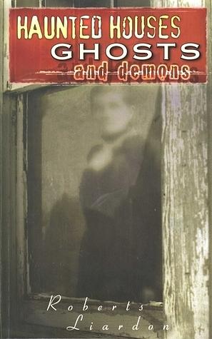Haunted Houses, Ghosts and Demons by Roberts Liardon