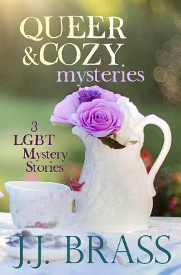 Queer and Cozy Mysteries: 3 LGBT Mystery Stories by J. J. Brass