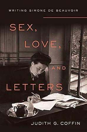 Sex, Love, and Letters: Writing Simone de Beauvoir by Judith G. Coffin