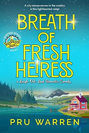 Breath of Fresh Heiress: Not Your Typical Romantic Comedy by Pru Warren, Pru Warren