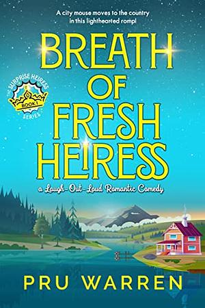 Breath of Fresh Heiress: Not Your Typical Romantic Comedy by Pru Warren, Pru Warren