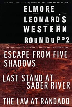 Elmore Leonard's Western Roundup #2: Escape from Five Shadows, Last Stand at Saber River, and the Law at Randado by Elmore Leonard