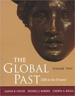 The Global Past Volume Two: 1500 to the Present by Russell J. Barber, Lanny B. Fields, Cheryl A. Riggs