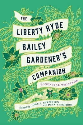 The Liberty Hyde Bailey Gardener's Companion: Essential Writings by Liberty Hyde Bailey