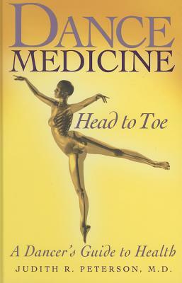 Dance Medicine: Head to Toe: A Dancer's Guide to Health by Judith R. Peterson