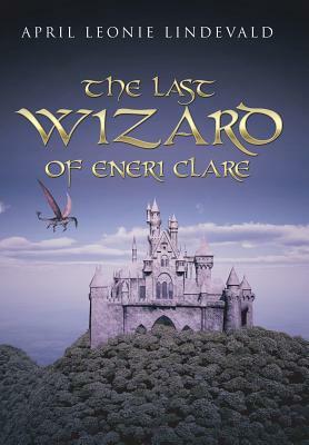 The Last Wizard of Eneri Clare by April Leonie Lindevald