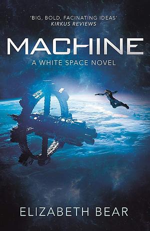 Machine: A White Space Novel by Elizabeth Bear, Elizabeth Bear