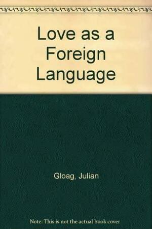 Love as a Foreign Language: A Novel by Julian Gloag