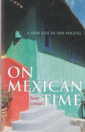 On Mexican Time. A New Life In San Miguel by Tony Cohan