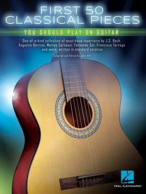 First 50 Classical Pieces You Should Play on Guitar by John Hill, Hal Leonard LLC